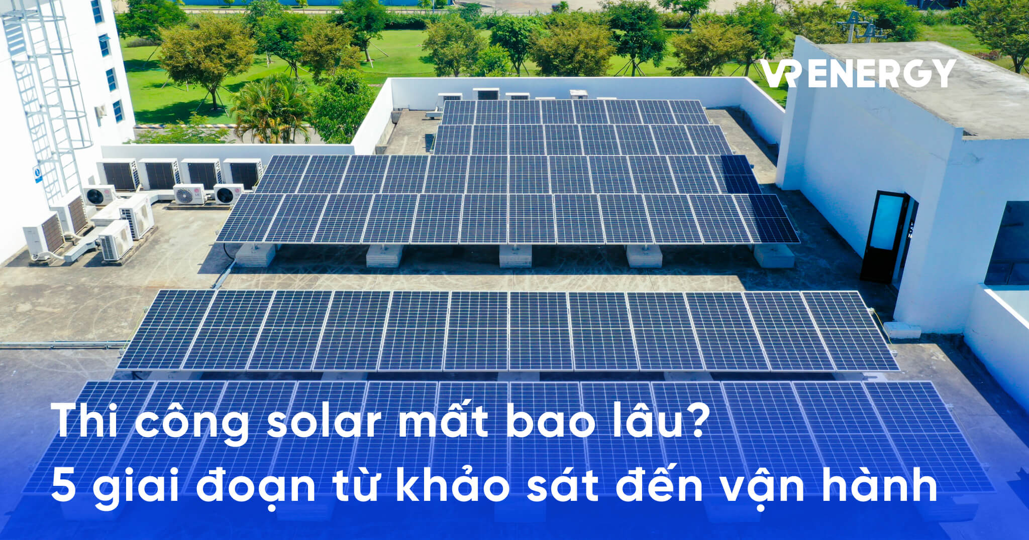 Thi công solar mất bao lâu_ 5 giai đoạn từ khảo sát đến vận hành